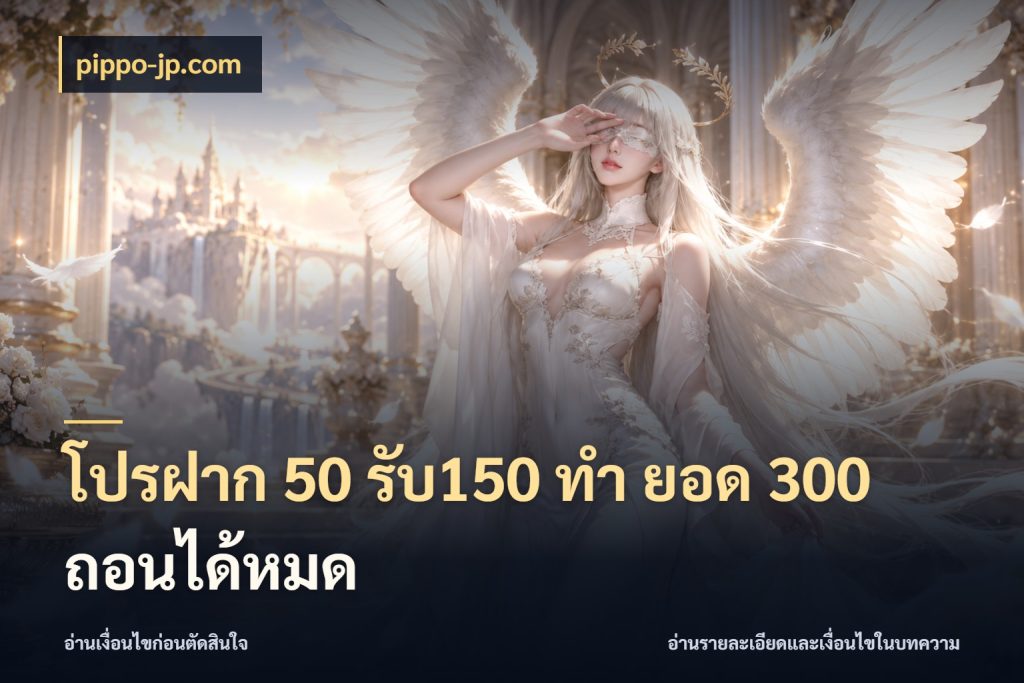 โปรฝาก 50 รับ150 ทํา ยอด 300 ถอนได้หมด pippo-jp.com สนุกกับตัวเลือกโปรในสไตล์ของคุณ
