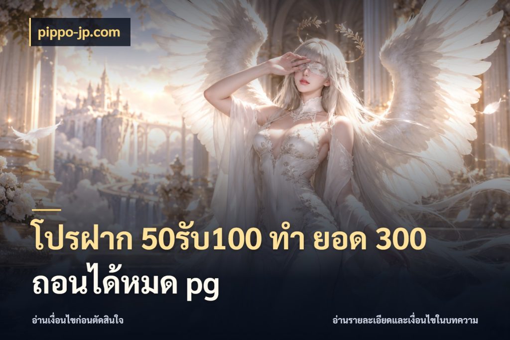 โปรฝาก 50รับ100 ทํา ยอด 300 ถอนได้หมด pg ยอดฝากและยอดรับในมุมของคนชอบลุ้น สไตล์ pippo-jp.com