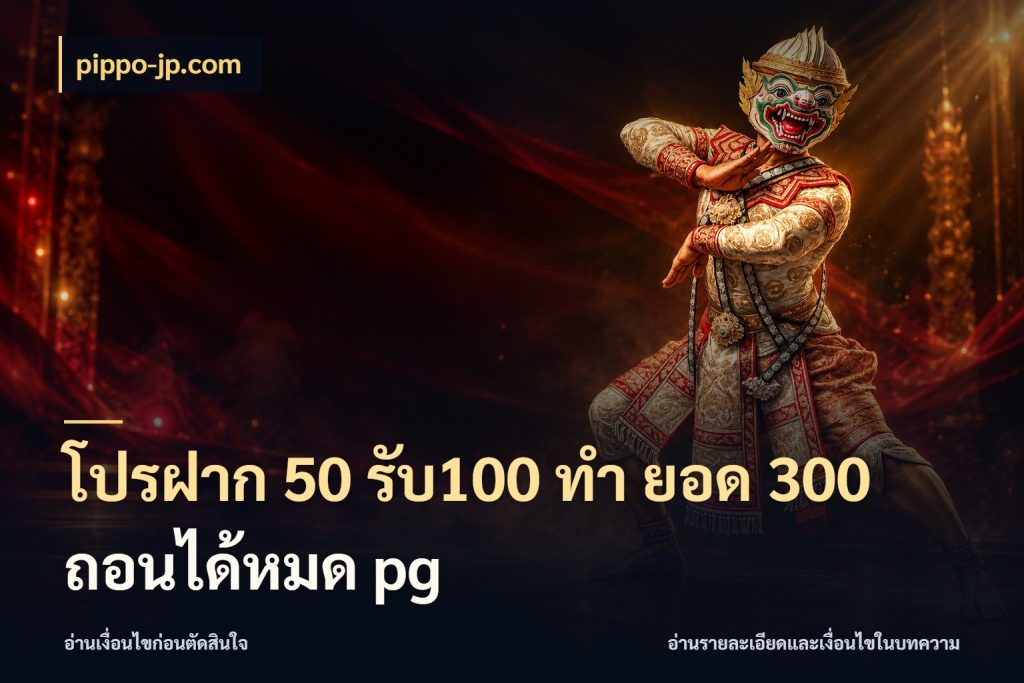 โปรฝาก 50 รับ100 ทํา ยอด 300 ถอนได้หมด pg จุดเด่นของเครดิตที่คนชอบเกมอยากรู้ ในมุม pippo-jp.com