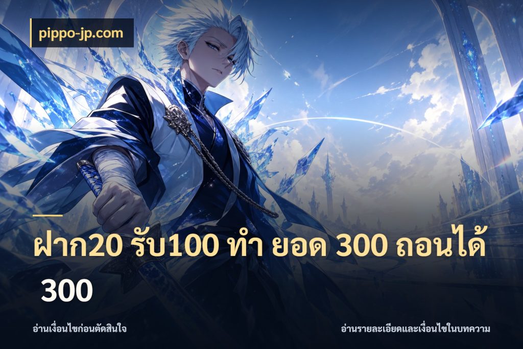 ฝาก20 รับ100 ทํา ยอด 300 ถอนได้ 300 สีสันของโปรฝากและยอดรับ สไตล์ pippo-jp.com