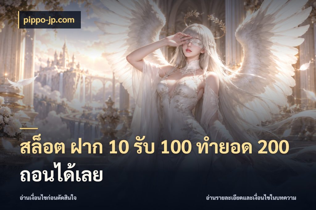 สล็อต ฝาก 10 รับ 100 ทำยอด 200 ถอนได้เลย จับคู่โบนัสกับสไตล์เกมที่ชอบ กับ pippo-jp.com